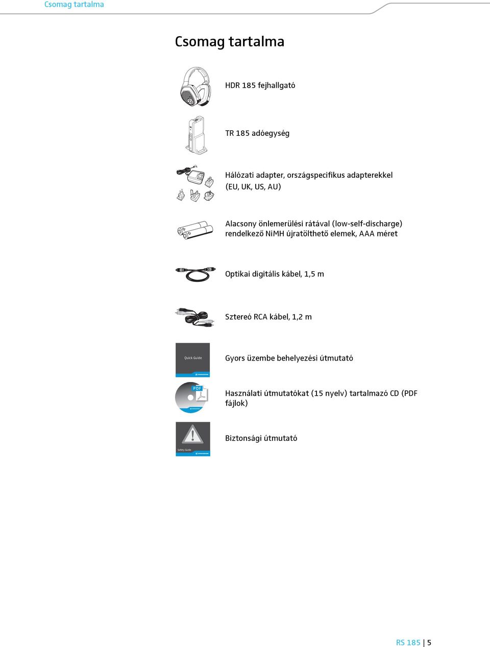 újratölthető elemek, AAA méret Optikai digitális kábel, 1,5 m Sztereó RCA kábel, 1,2 m Quick Guide Gyors üzembe