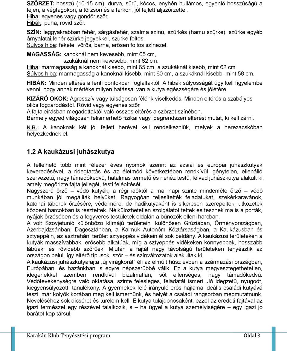 Súlyos hiba: fekete, vörös, barna, erősen foltos színezet. MAGASSÁG: kanoknál nem kevesebb, mint 65 cm, szukáknál nem kevesebb, mint 62 cm.