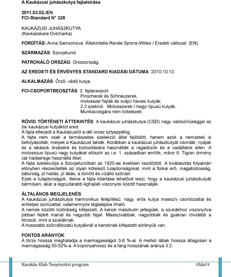 ALKALMAZÁS: Őrző- védő kutya. FCI-CSOPORTBEOSZTÁS: 2. fajtacsoport Pinscherek és Schnauzerek, molosszer fajták és svájci havasi kutyák. 2.2 szekció Molosszerek / hegyi típusú kutyák.