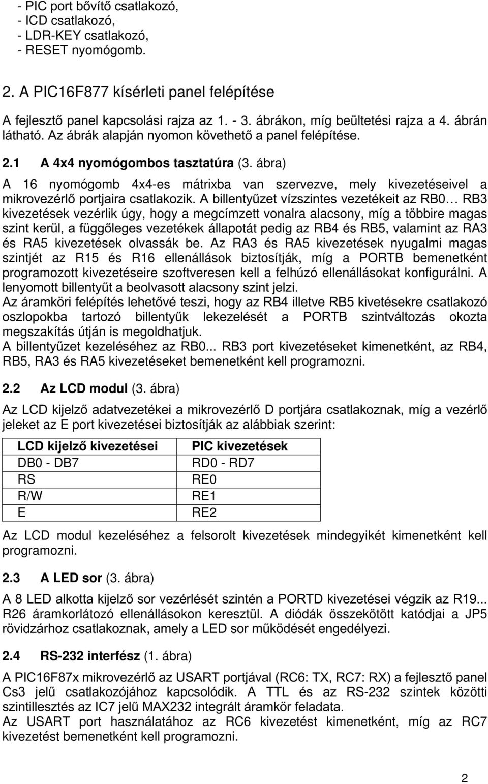 ábra) A 16 nyomógomb 4x4-es mátrixba van szervezve, mely kivezetéseivel a PLNURYH]pUOSRUWMDLUDFVDWODNR]LN$ELOOHQW\&]HWYt]V]LQWHVYH]HWpNHLWD]5%«5% kivezetések vezérlik úgy, hogy a megcímzett vonalra