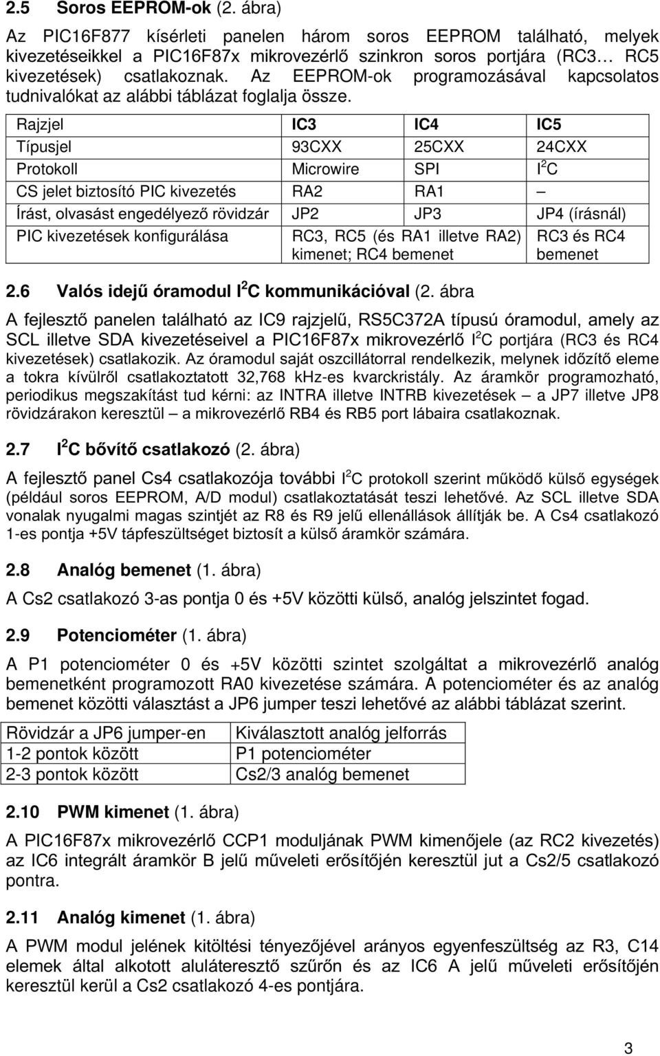 Rajzjel IC3 IC4 IC5 Típusjel 93CXX 25CXX 24CXX Protokoll Microwire SPI I 2 C CS jelet biztosító PIC kivezetés RA2 RA1 ËUiVWROYDViVWHQJHGpO\H]U YLG]iU JP2 JP3 JP4 (írásnál) PIC kivezetések