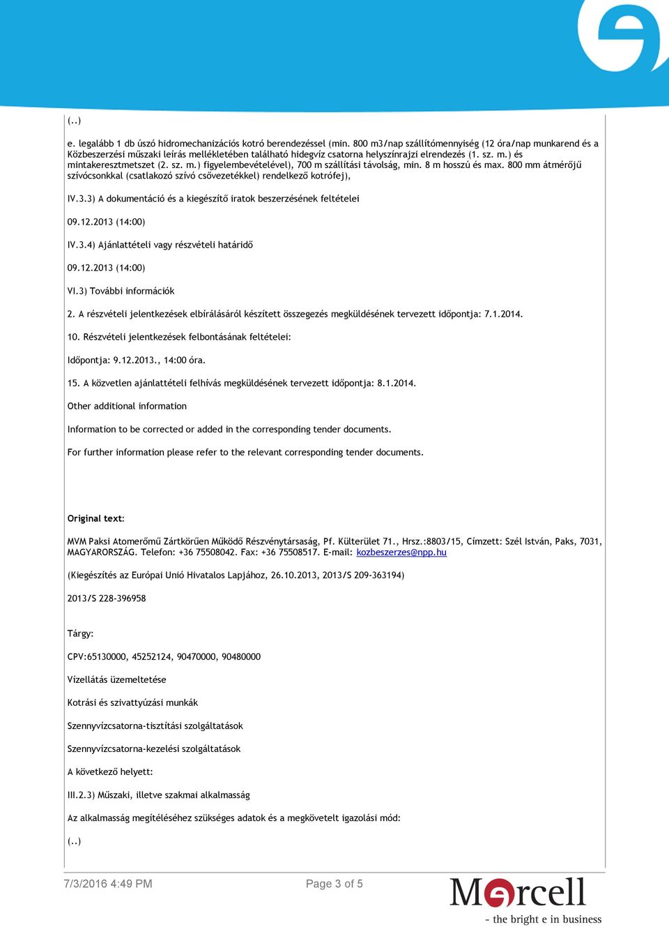 A közvetlen ajánlattételi felhívás megküldésének tervezett időpontja: 8.1.2014. Other additional information Information to be corrected or added in the corresponding tender documents.