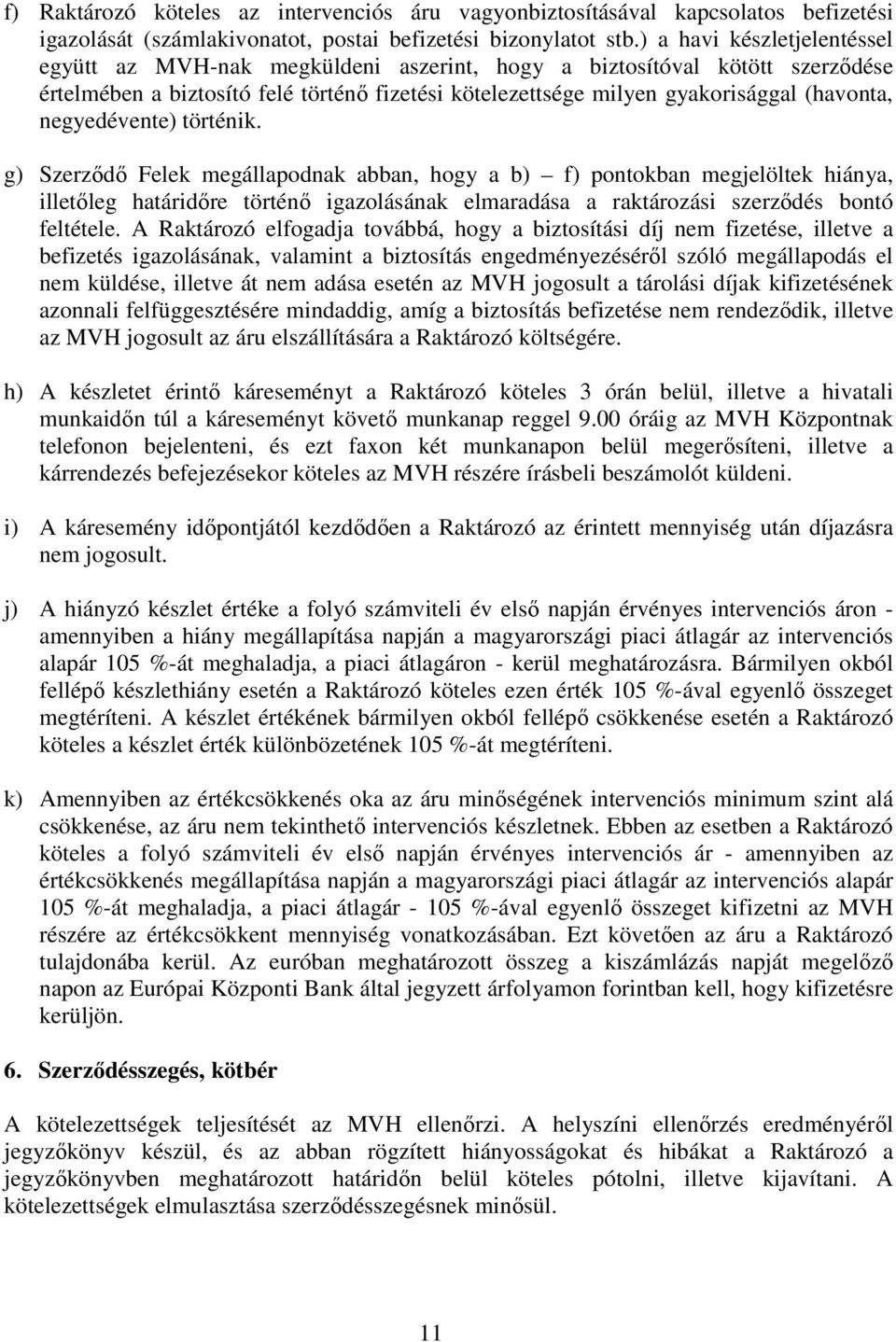 negyedévente) történik. g) Szerződő Felek megállapodnak abban, hogy a b) f) pontokban megjelöltek hiánya, illetőleg határidőre történő igazolásának elmaradása a raktározási szerződés bontó feltétele.