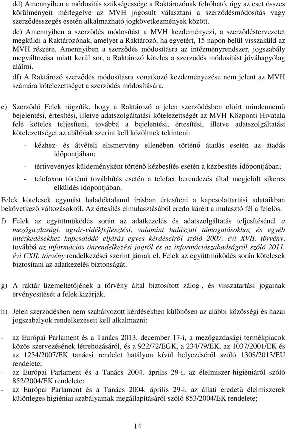 de) Amennyiben a szerződés módosítást a MVH kezdeményezi, a szerződéstervezetet megküldi a Raktározónak, amelyet a Raktározó, ha egyetért, 15 napon belül visszaküld az MVH részére.