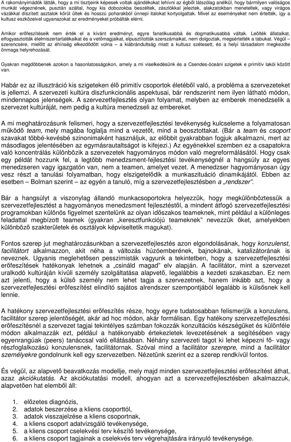 Mivel az eseményeket nem értették, így a kultusz eszközeivel ugyanazokat az eredményeket próbálták elérni.