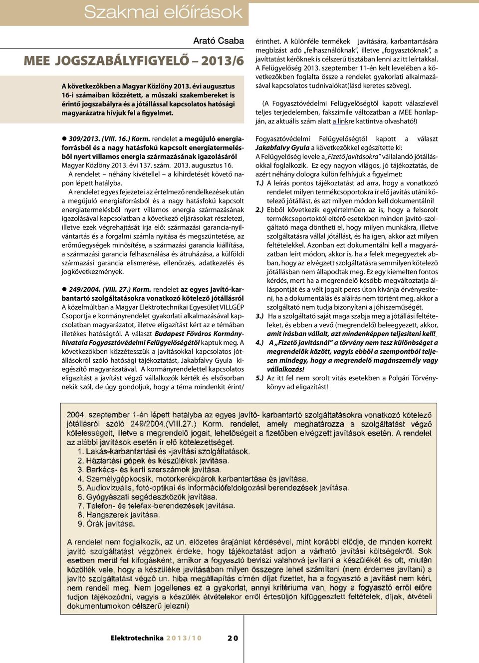 rendelet a megújuló energiaforrásból és a nagy hatásfokú kapcsolt energiatermelésből nyert villamos energia származásának igazolásáról Magyar Közlöny 2013. évi 137. szám. 2013. augusztus 16.