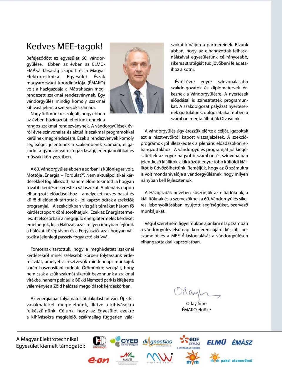 Egy vándorgyűlés mindig komoly szakmai kihívást jelent a szervezők számára. Nagy örömünkre szolgált, hogy ebben az évben házigazdái lehettünk ennek a rangos szakmai rendezvénynek.