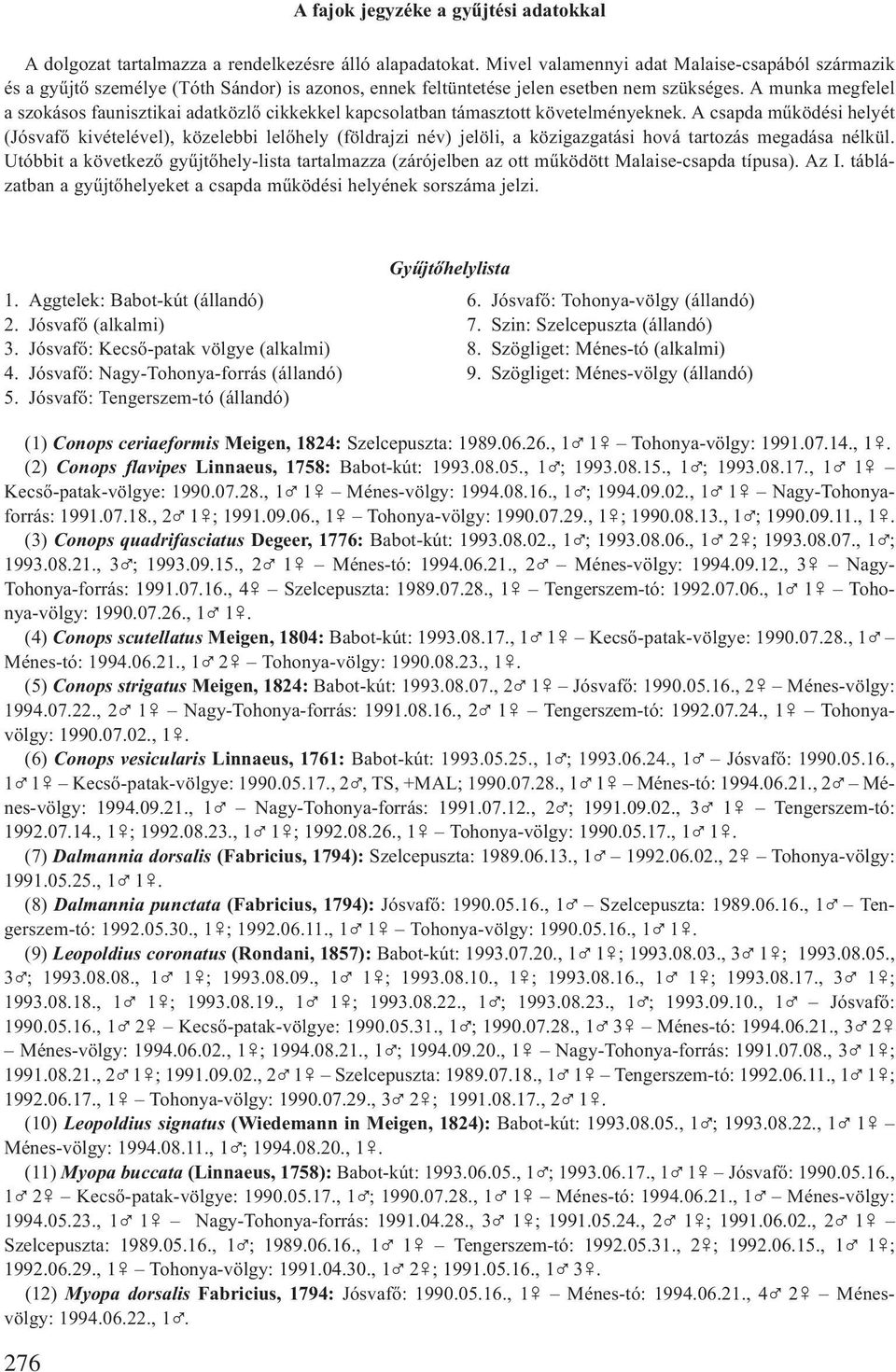 A munka megfelel a szokásos faunisztikai adatközlő cikkekkel kapcsolatban támasztott követelményeknek.