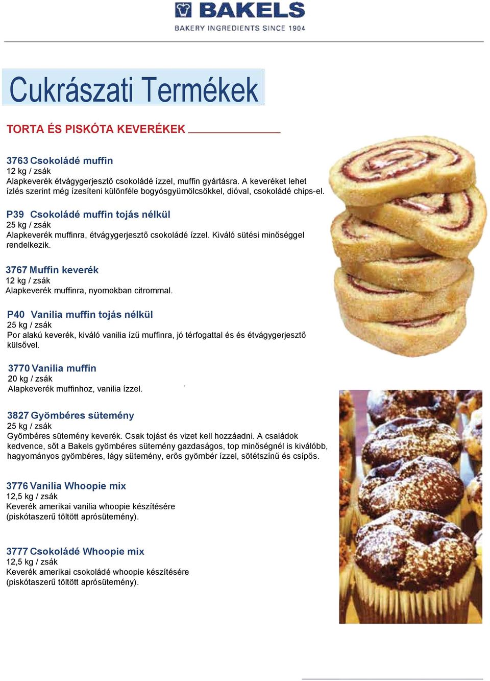 Kiváló sütési minőséggel rendelkezik. 3767 Muffin keverék 12 kg / zsák Alapkeverék muffinra, nyomokban citrommal.