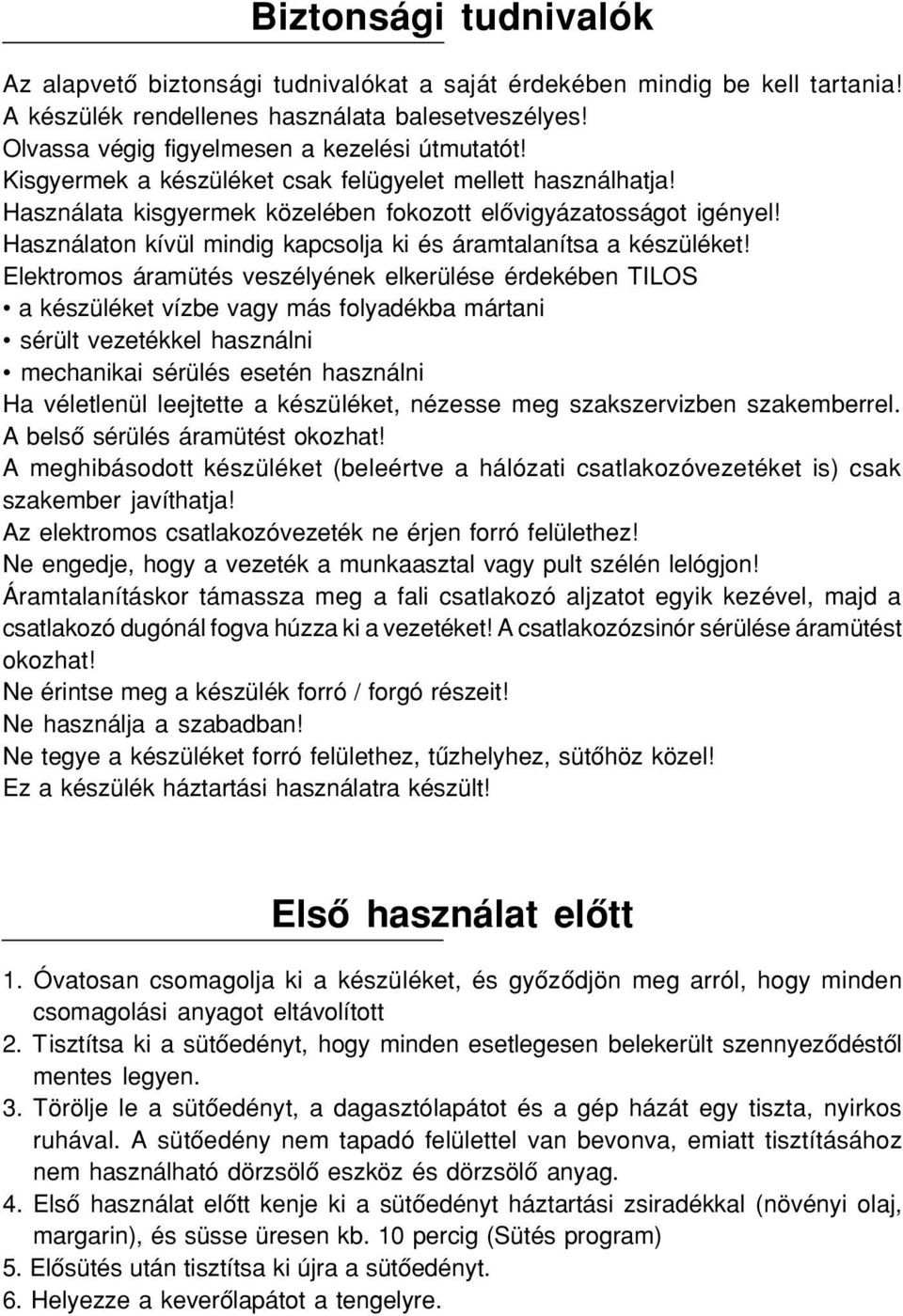 Elektromos áramütés veszélyének elkerülése érdekében TILOS a készüléket vízbe vagy más folyadékba mártani sérült vezetékkel használni mechanikai sérülés esetén használni Ha véletlenül leejtette a