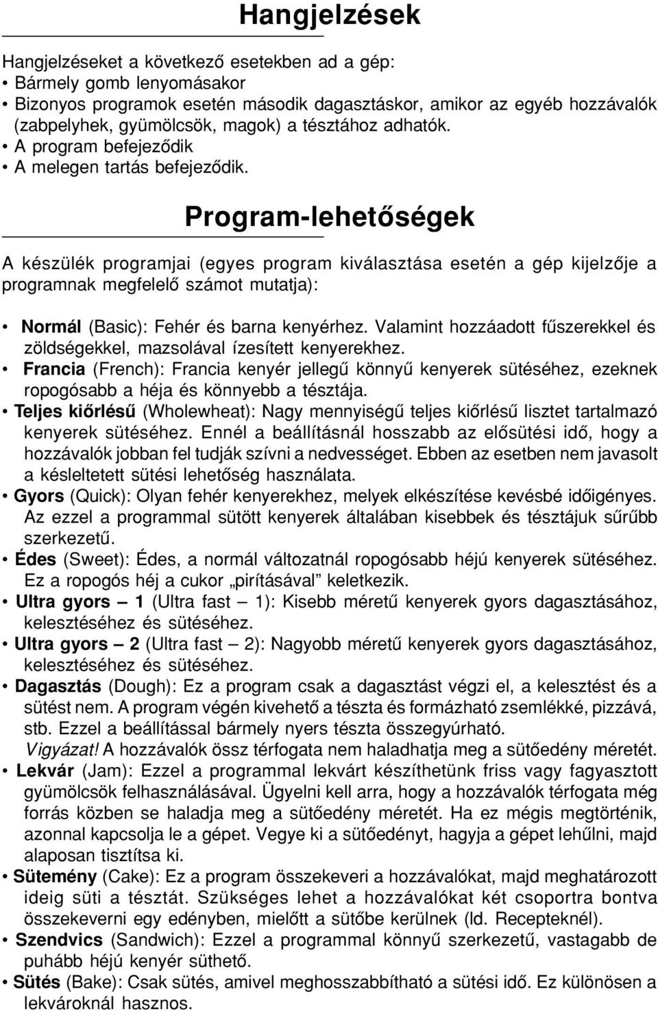 Program-lehetôségek A készülék programjai (egyes program kiválasztása esetén a gép kijelzôje a programnak megfelelô számot mutatja): Normál (Basic): Fehér és barna kenyérhez.