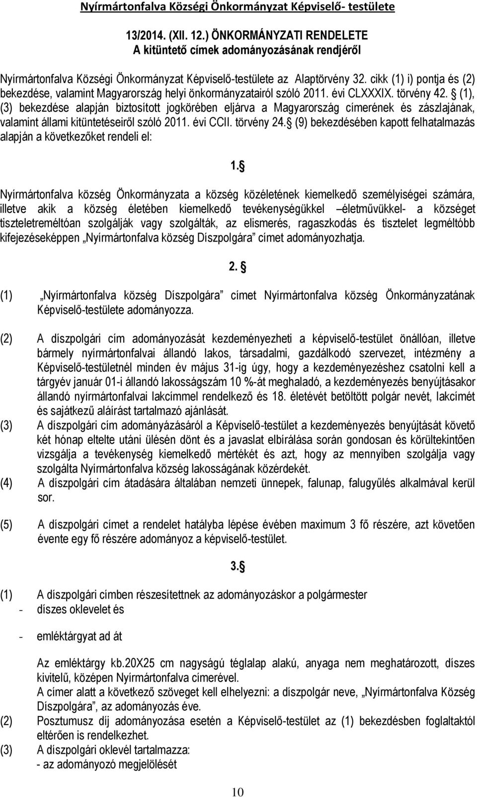 (1), (3) bekezdése alapján biztosított jogkörében eljárva a Magyarország címerének és zászlajának, valamint állami kitüntetéseiről szóló 2011. évi CCII. törvény 24.