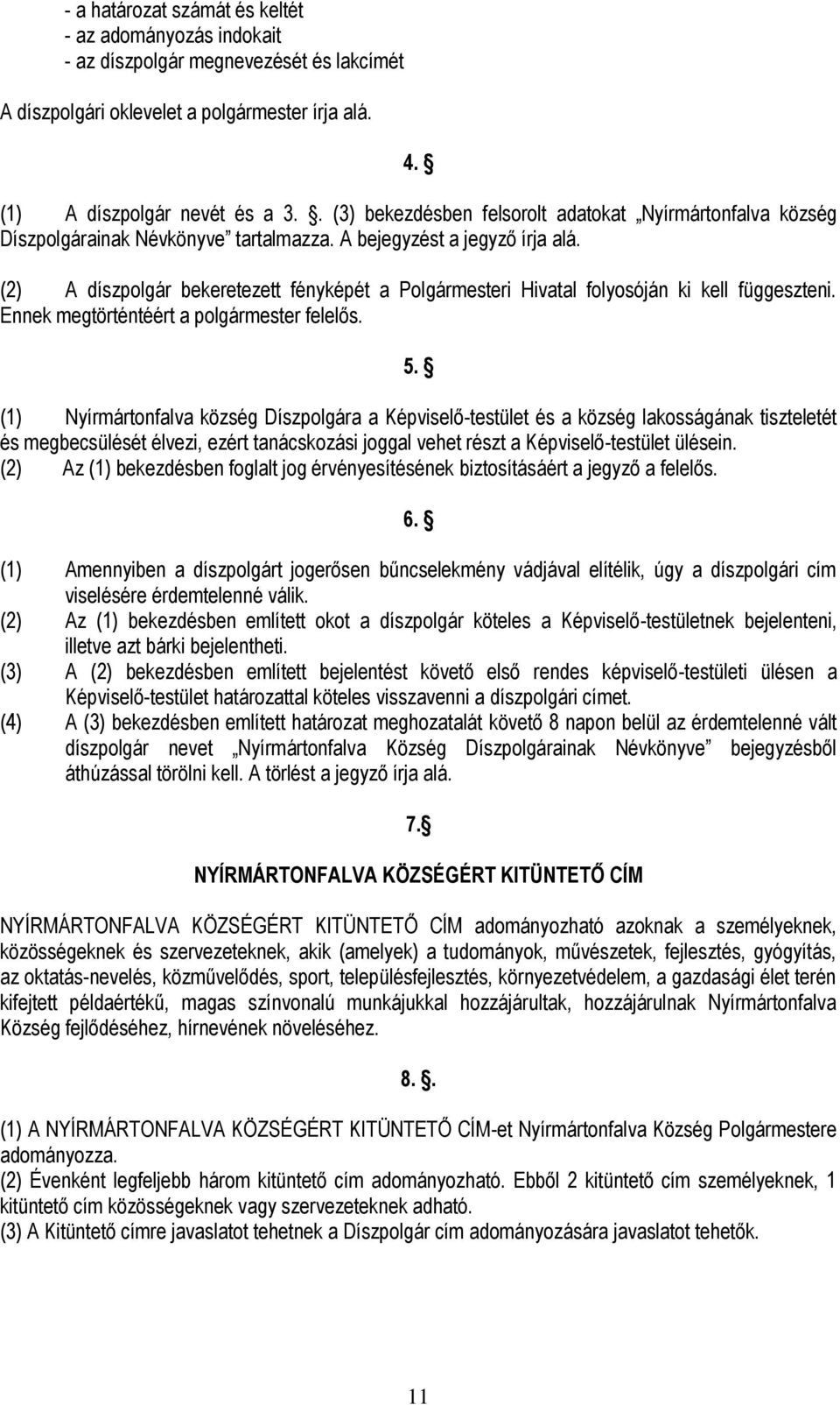 (2) A díszpolgár bekeretezett fényképét a Polgármesteri Hivatal folyosóján ki kell függeszteni. Ennek megtörténtéért a polgármester felelős. 5.