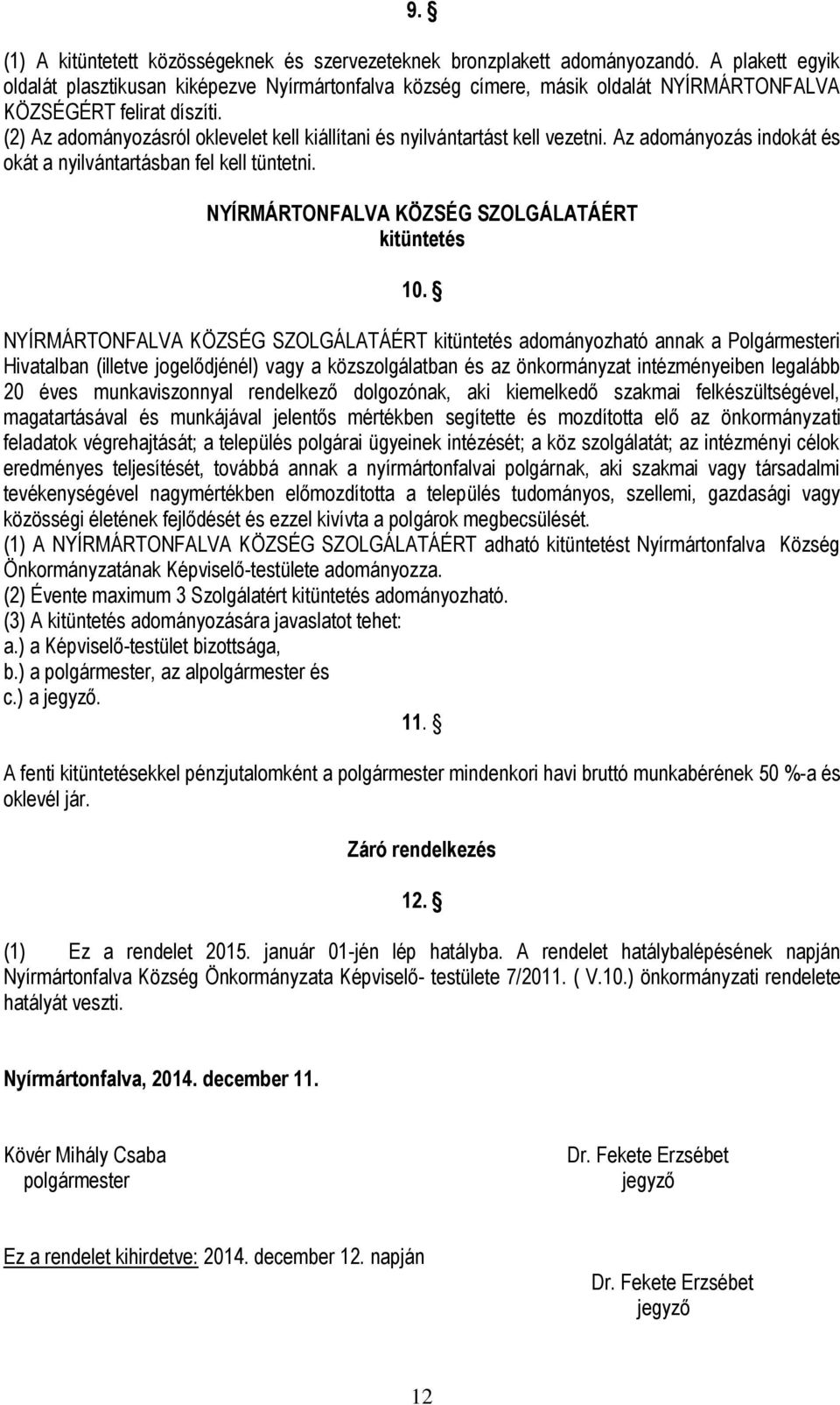 (2) Az adományozásról oklevelet kell kiállítani és nyilvántartást kell vezetni. Az adományozás indokát és okát a nyilvántartásban fel kell tüntetni. NYÍRMÁRTONFALVA KÖZSÉG SZOLGÁLATÁÉRT kitüntetés 10.