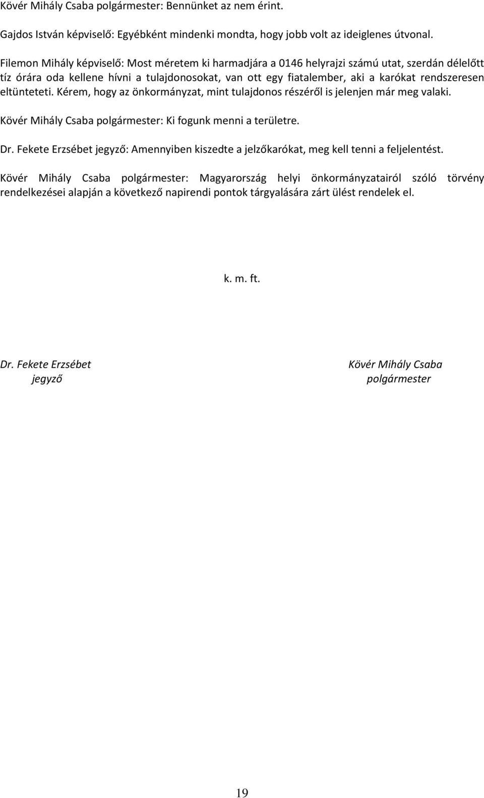 eltünteteti. Kérem, hogy az önkormányzat, mint tulajdonos részéről is jelenjen már meg valaki. Kövér Mihály Csaba polgármester: Ki fogunk menni a területre. Dr.