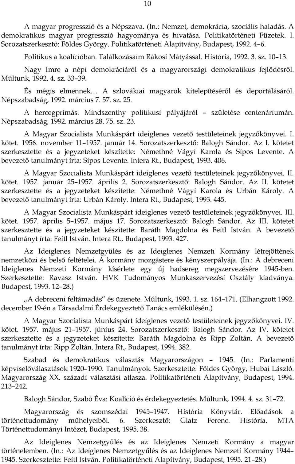 Nagy Imre a népi demokráciáról és a magyarországi demokratikus fejlődésről. Múltunk, 1992. 4. sz. 33 39. És mégis elmennek A szlovákiai magyarok kitelepítéséről és deportálásáról. Népszabadság, 1992.