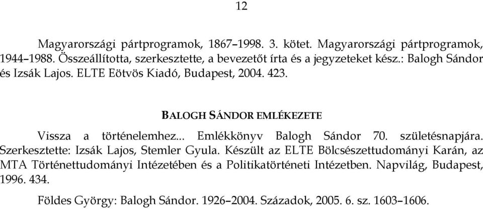 BALOGH SÁNDOR EMLÉKEZETE Vissza a történelemhez... Emlékkönyv Balogh Sándor 70. születésnapjára. Szerkesztette: Izsák Lajos, Stemler Gyula.