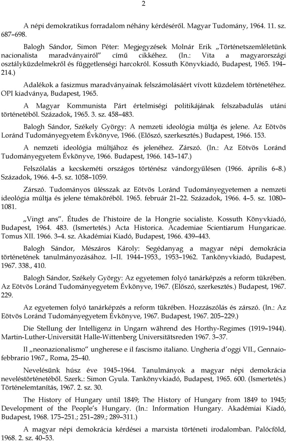 Kossuth Könyvkiadó, Budapest, 1965. 194 214.) Adalékok a fasizmus maradványainak felszámolásáért vívott küzdelem történetéhez. OPI kiadványa, Budapest, 1965.