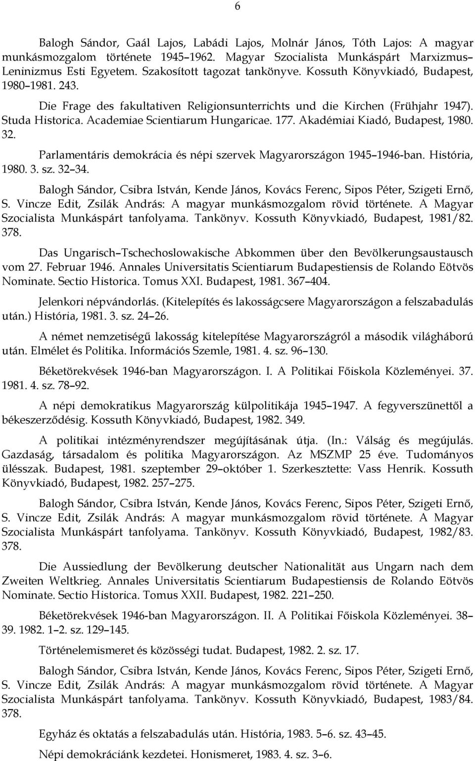 Academiae Scientiarum Hungaricae. 177. Akadémiai Kiadó, Budapest, 1980. 32. Parlamentáris demokrácia és népi szervek Magyarországon 1945 1946-ban. História, 1980. 3. sz. 32 34.