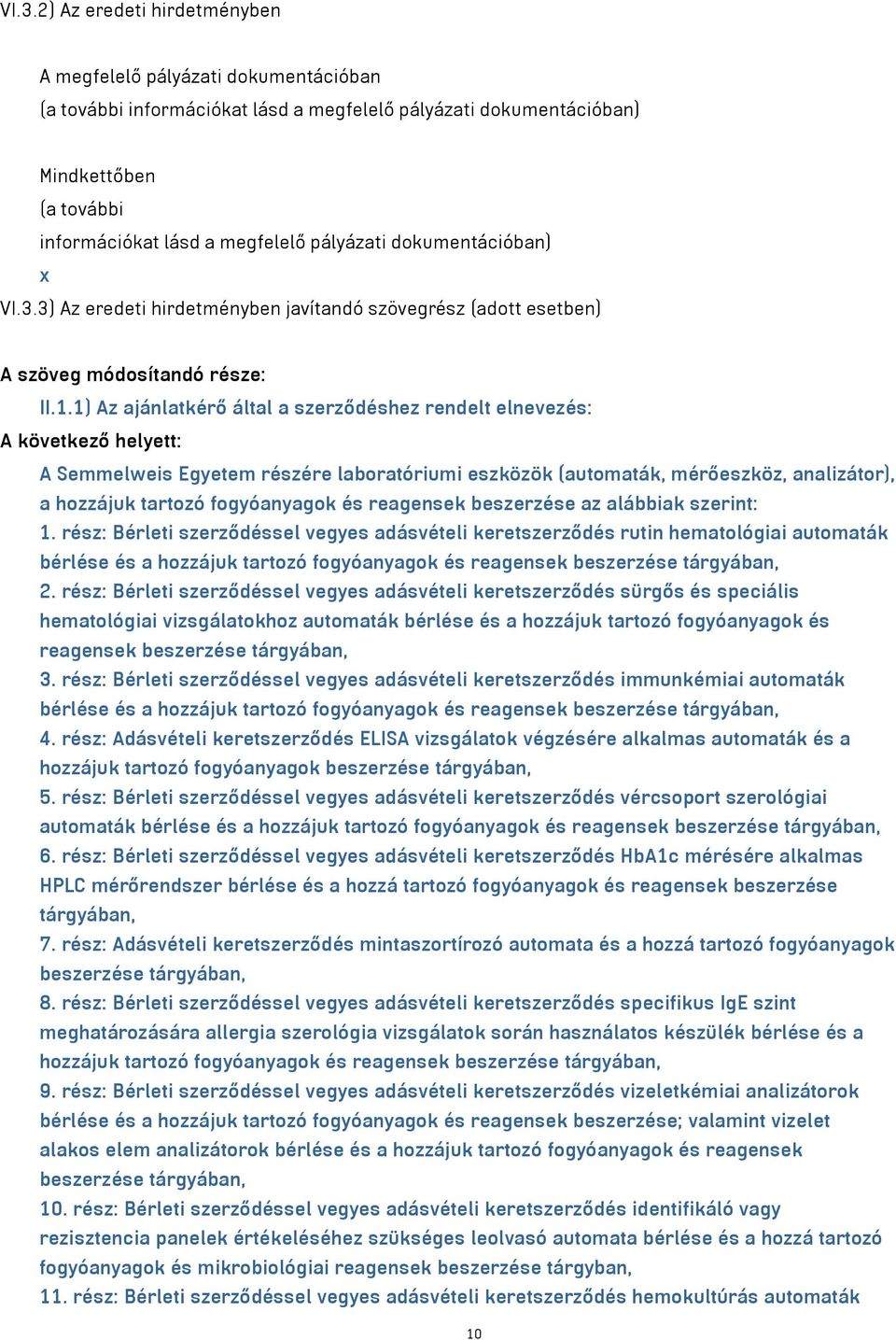 1) Az ajánlatkérő által a szerződéshez rendelt elnevezés: A következő helyett: A Semmelweis Egyetem részére laboratóriumi eszközök (automaták, mérőeszköz, analizátor), a hozzájuk tartozó fogyóanyagok