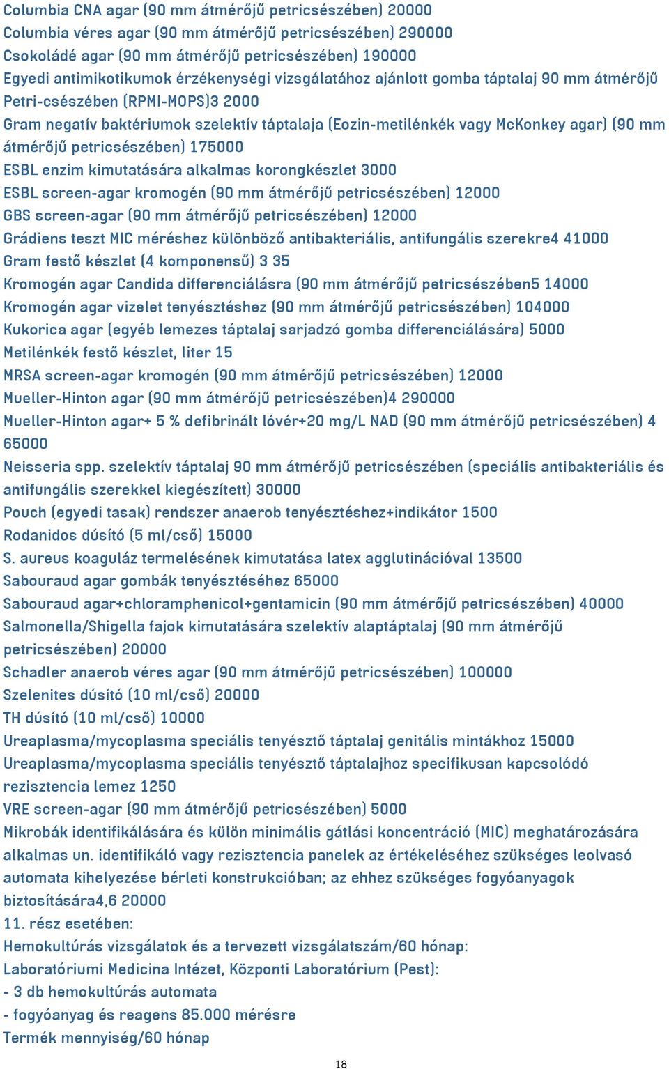 petricsészében) 175000 ESBL enzim kimutatására alkalmas korongkészlet 3000 ESBL screen-agar kromogén (90 mm átmérőjű petricsészében) 12000 GBS screen-agar (90 mm átmérőjű petricsészében) 12000