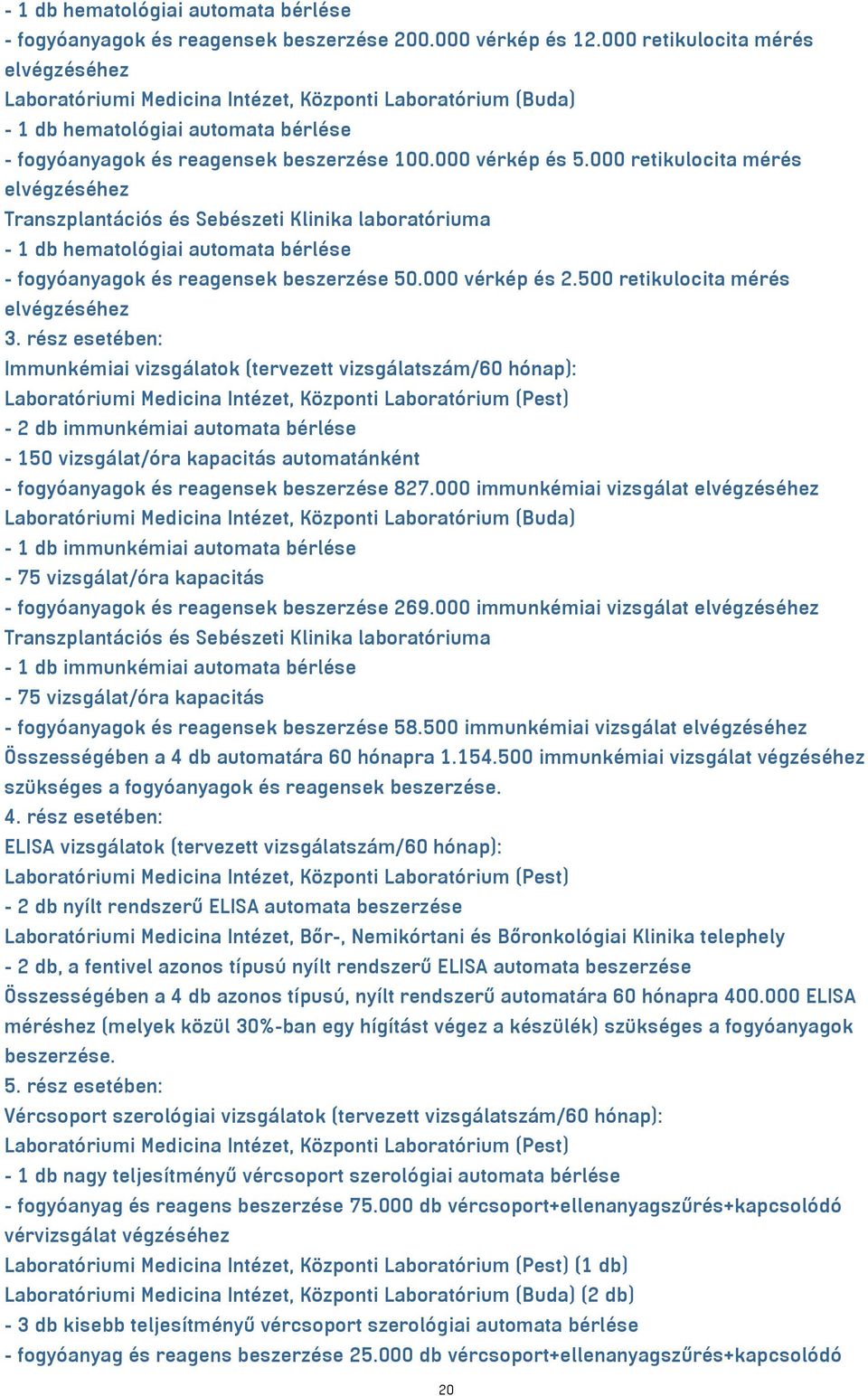 000 retikulocita mérés elvégzéséhez Transzplantációs és Sebészeti Klinika laboratóriuma - 1 db hematológiai automata bérlése - fogyóanyagok és reagensek beszerzése 50.000 vérkép és 2.