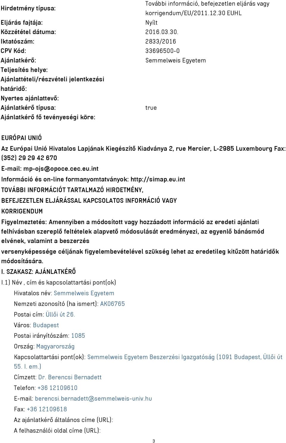 Iktatószám: 2833/2016 CPV Kód: 33696500-0 Ajánlatkérő: Semmelweis Egyetem Teljesítés helye: Ajánlattételi/részvételi jelentkezési határidő: Nyertes ajánlattevő: Ajánlatkérő típusa: true Ajánlatkérő