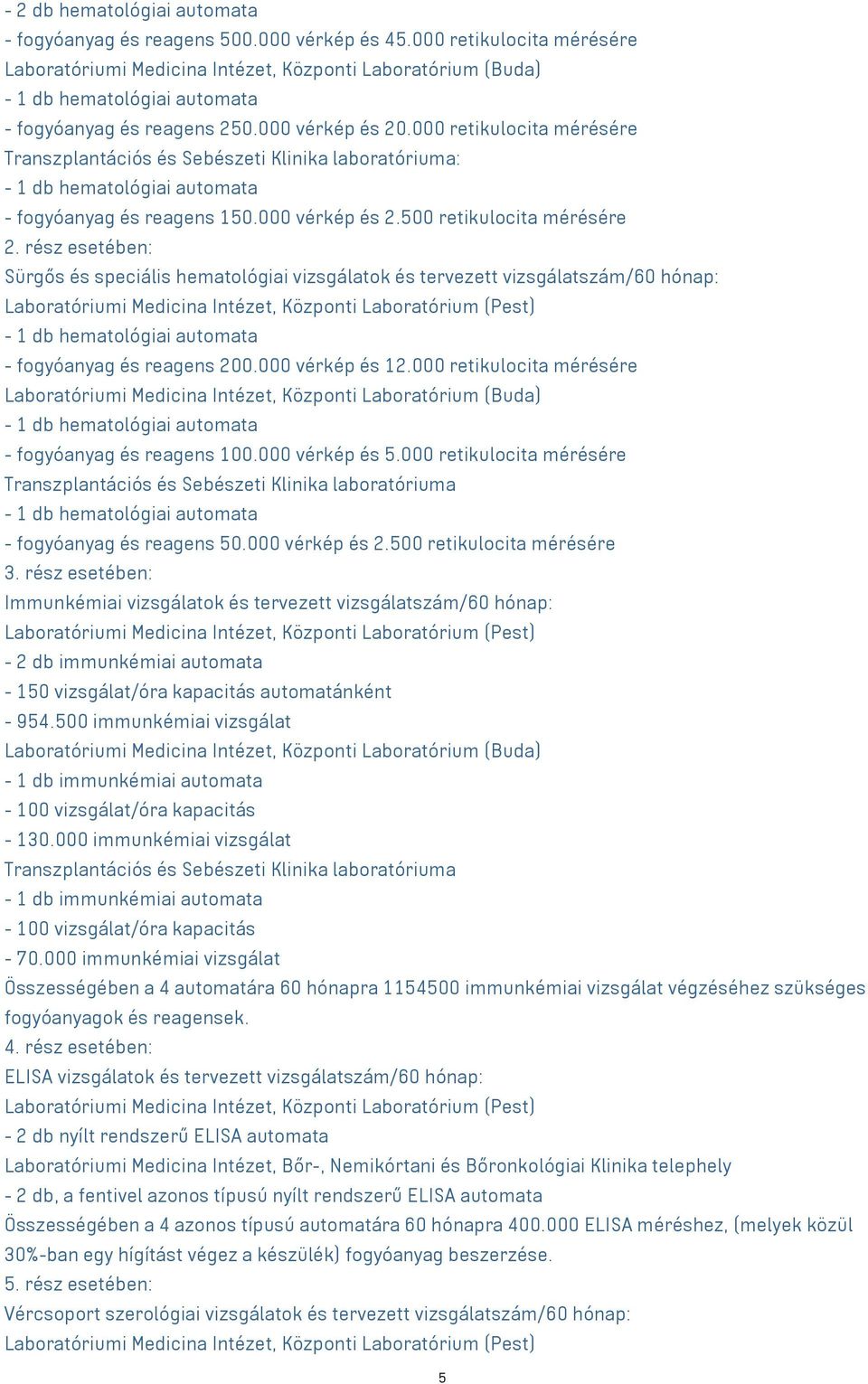 rész esetében: Sürgős és speciális hematológiai vizsgálatok és tervezett vizsgálatszám/60 hónap: - 1 db hematológiai automata - fogyóanyag és reagens 200.000 vérkép és 12.