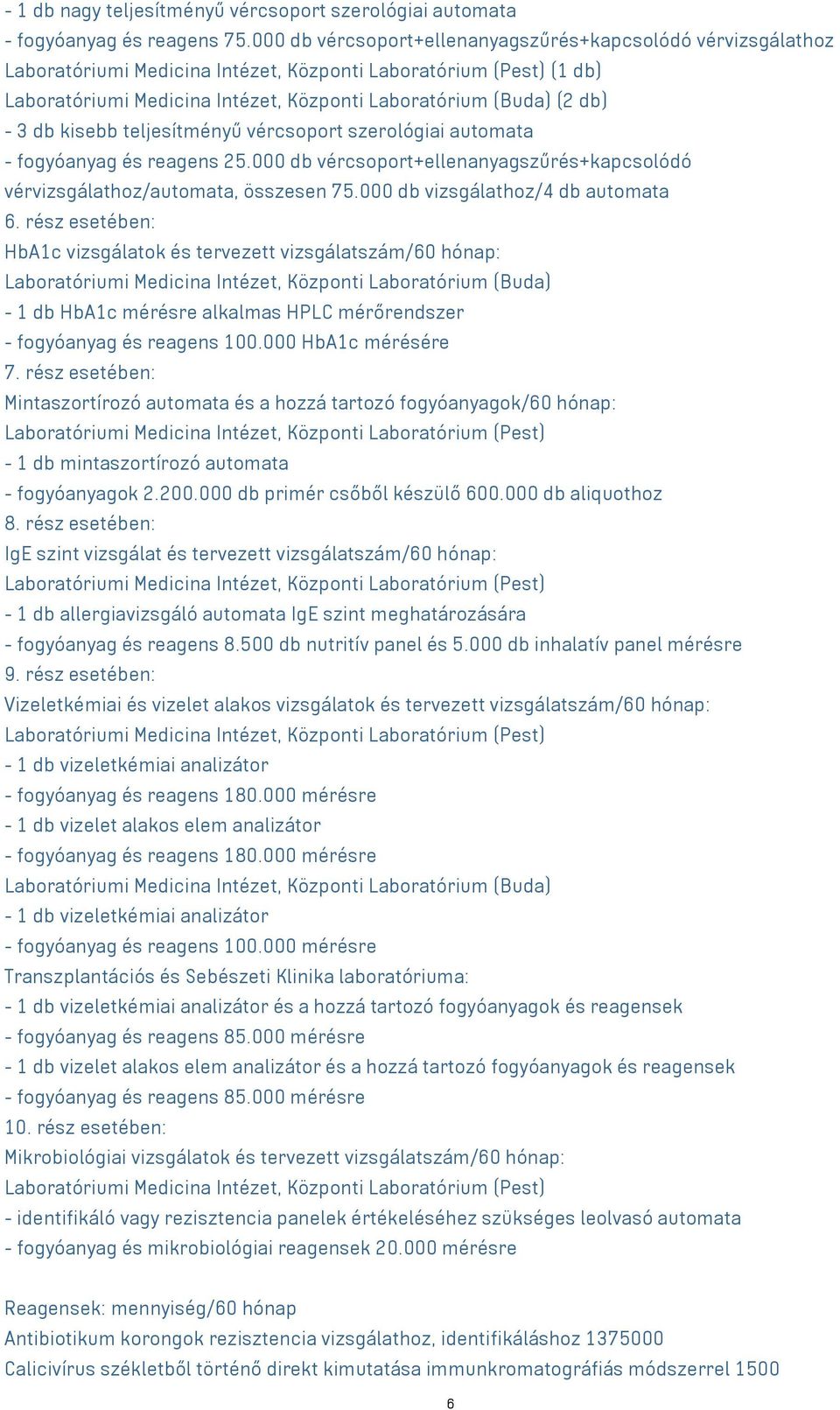 000 db vércsoport+ellenanyagszűrés+kapcsolódó vérvizsgálathoz/automata, összesen 75.000 db vizsgálathoz/4 db automata 6.