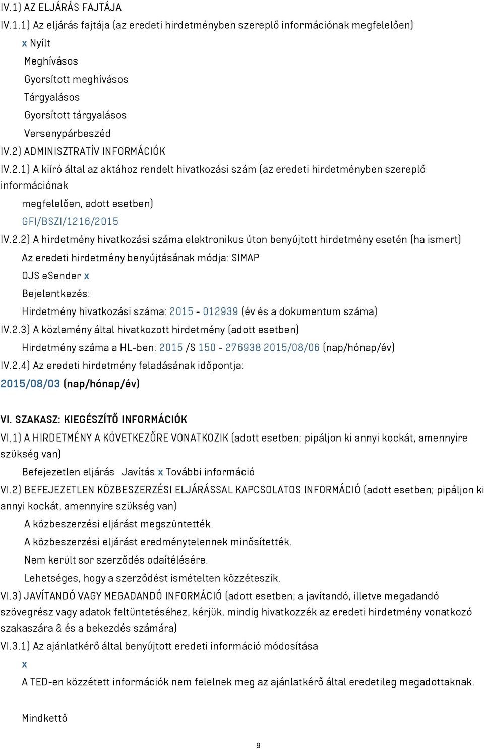 hirdetmény hivatkozási száma elektronikus úton benyújtott hirdetmény esetén (ha ismert) Az eredeti hirdetmény benyújtásának módja: SIMAP OJS esender x Bejelentkezés: Hirdetmény hivatkozási száma: