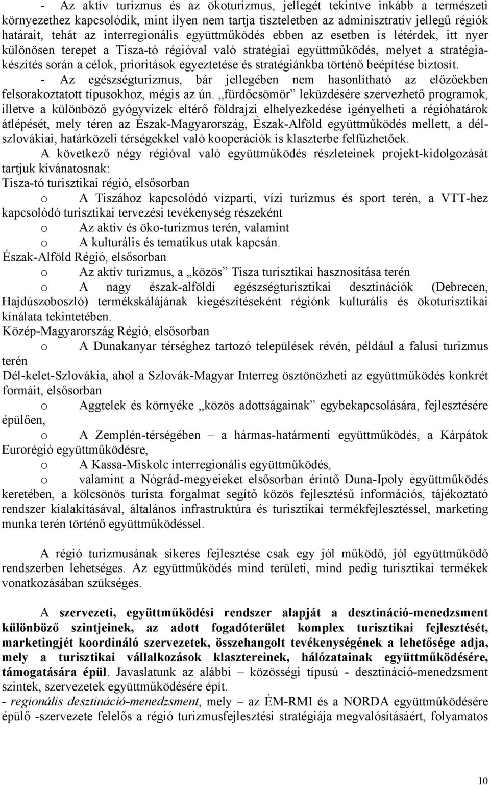 egyeztetése és stratégiánkba történő beépítése biztosít. - Az egészségturizmus, bár jellegében nem hasonlítható az előzőekben felsorakoztatott típusokhoz, mégis az ún.