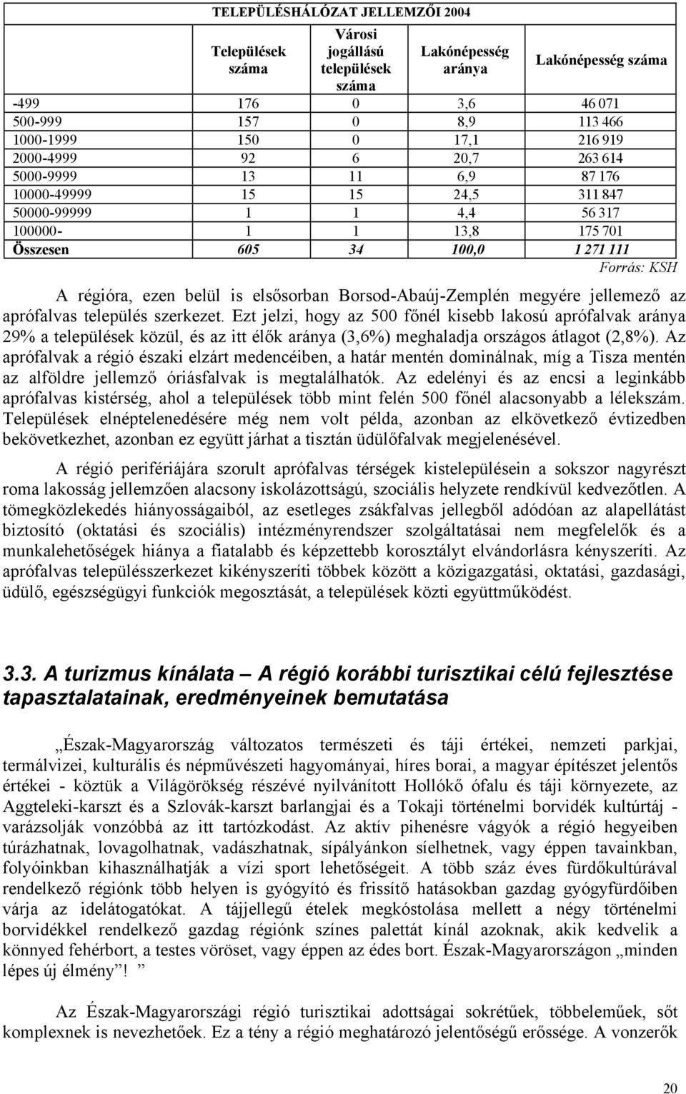 ezen belül is elsősorban Borsod-Abaúj-Zemplén megyére jellemező az aprófalvas település szerkezet.