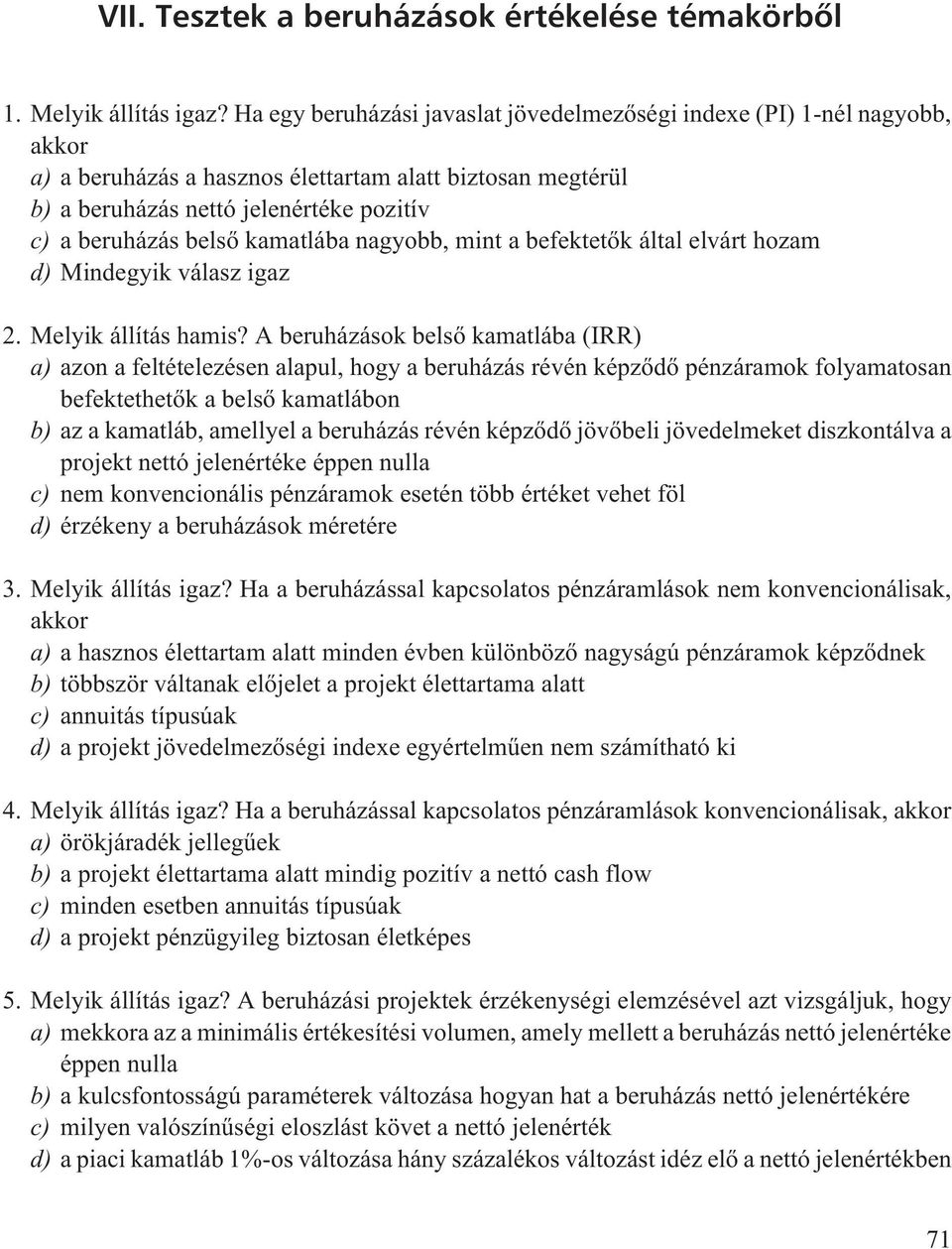 kamatlába nagyobb, mint a befektetõk által elvárt hozam d) Mindegyik válasz igaz 2. Melyik állítás hamis?