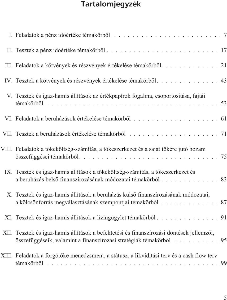 Tesztek és igaz-hamis állítások az értékpapírok fogalma, csoportosítása, fajtái témakörbõl...53 VI. Feladatok a beruházások értékelése témakörbõl........ 6 VII.