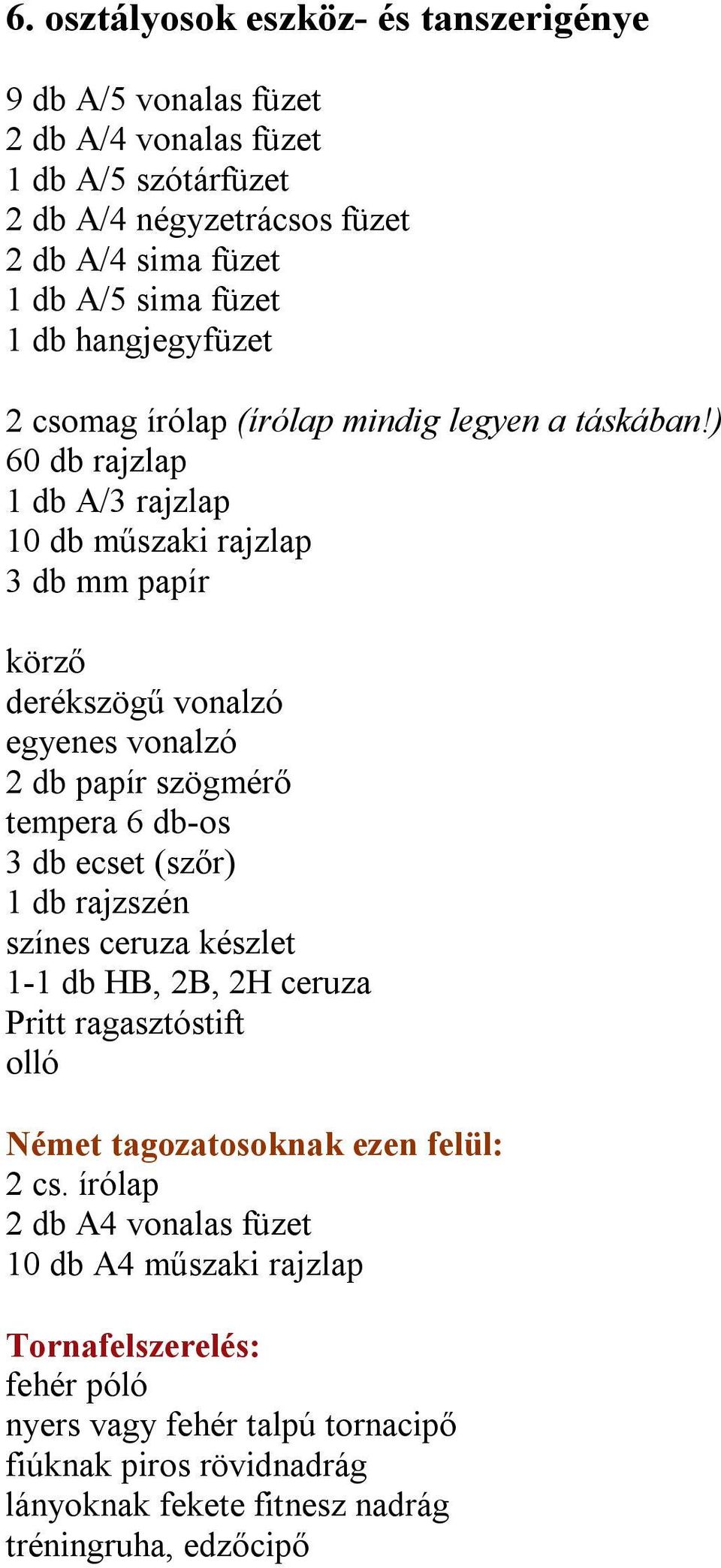 ) 60 db rajzlap 1 db A/3 rajzlap 10 db műszaki rajzlap 3 db mm papír derékszögű vonalzó egyenes vonalzó 2 db papír szögmérő