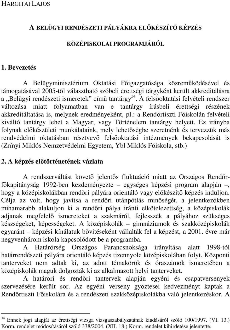 tantárgy 34. A felsıoktatási felvételi rendszer változása miatt folyamatban van e tantárgy írásbeli érettségi részének akkreditáltatása is, melynek eredményeként, pl.