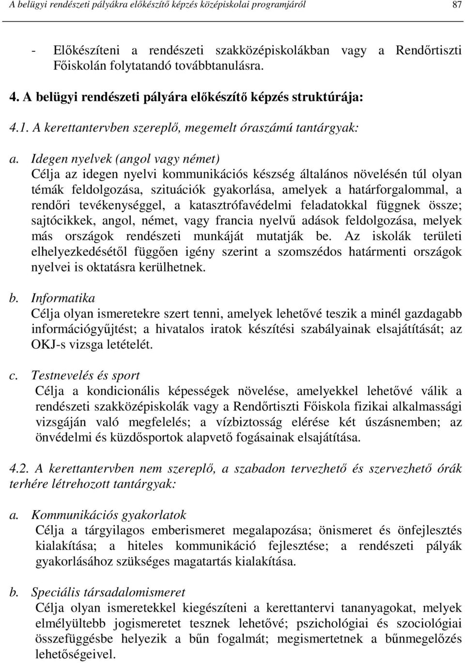 Idegen nyelvek (angol vagy német) Célja az idegen nyelvi kommunikációs készség általános növelésén túl olyan témák feldolgozása, szituációk gyakorlása, amelyek a határforgalommal, a rendıri