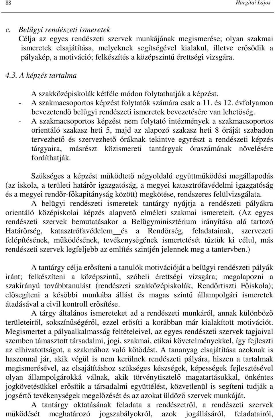 felkészítés a középszintő érettségi vizsgára. 4.3. A képzés tartalma A szakközépiskolák kétféle módon folytathatják a képzést. - A szakmacsoportos képzést folytatók számára csak a 11. és 12.