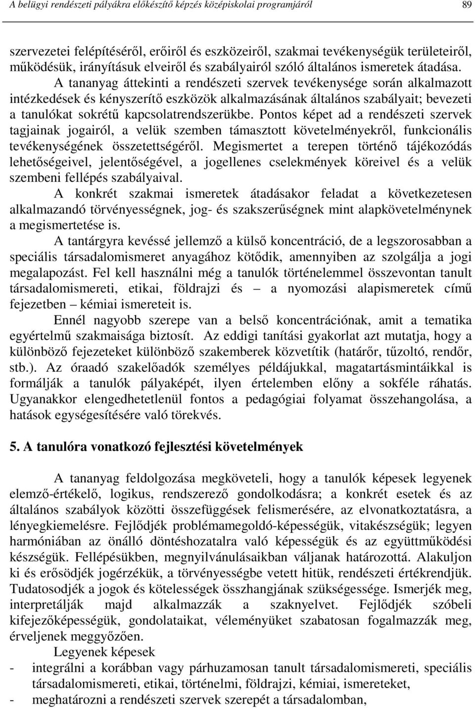 A tananyag áttekinti a rendészeti szervek tevékenysége során alkalmazott intézkedések és kényszerítı eszközök alkalmazásának általános szabályait; bevezeti a tanulókat sokrétő kapcsolatrendszerükbe.