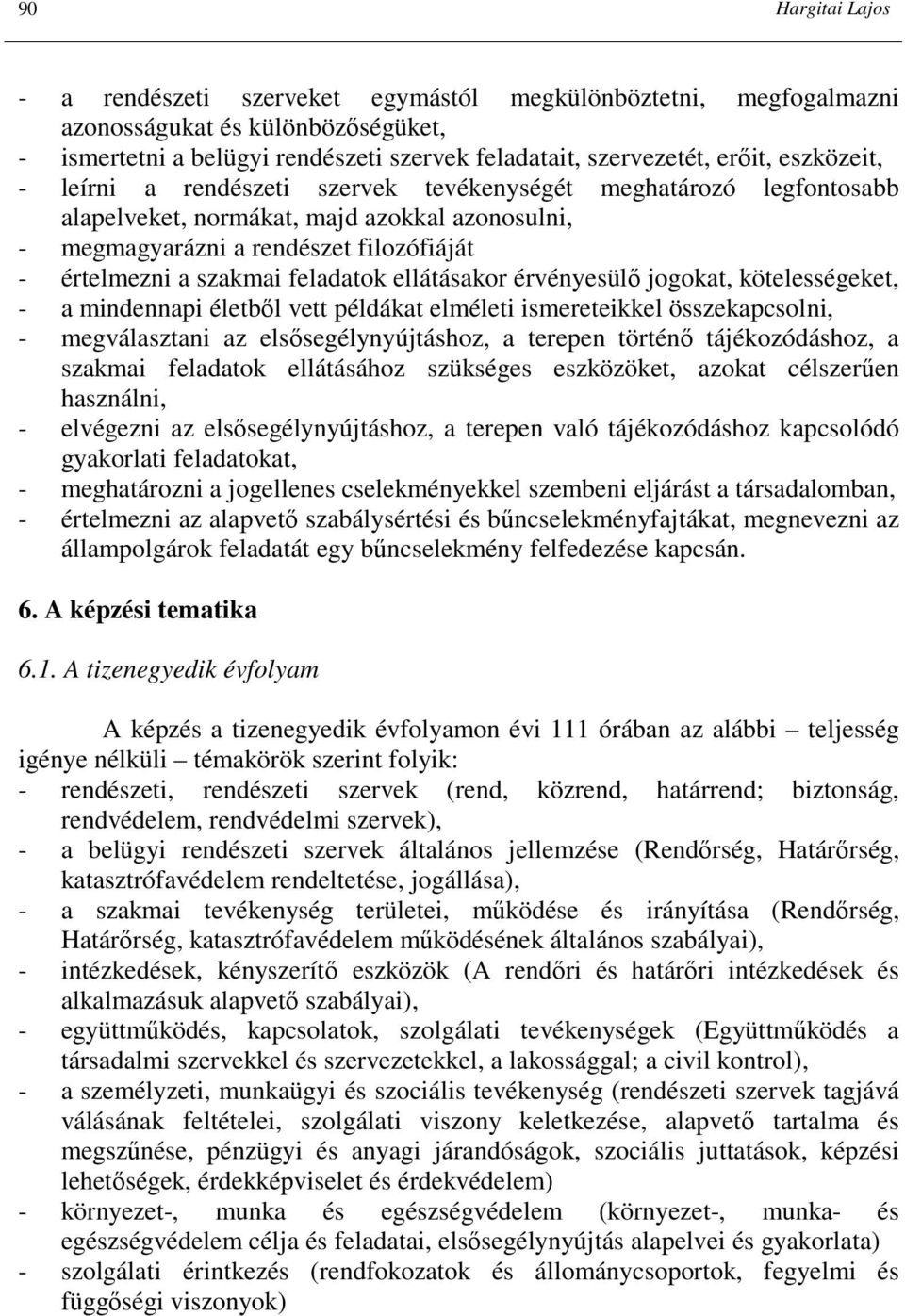 feladatok ellátásakor érvényesülı jogokat, kötelességeket, - a mindennapi életbıl vett példákat elméleti ismereteikkel összekapcsolni, - megválasztani az elsısegélynyújtáshoz, a terepen történı