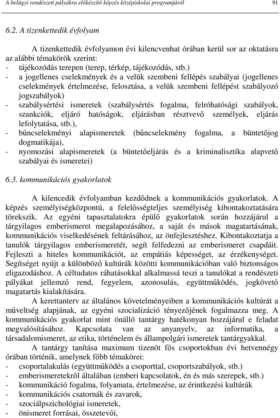 ) - a jogellenes cselekmények és a velük szembeni fellépés szabályai (jogellenes cselekmények értelmezése, felosztása, a velük szembeni fellépést szabályozó jogszabályok) - szabálysértési ismeretek