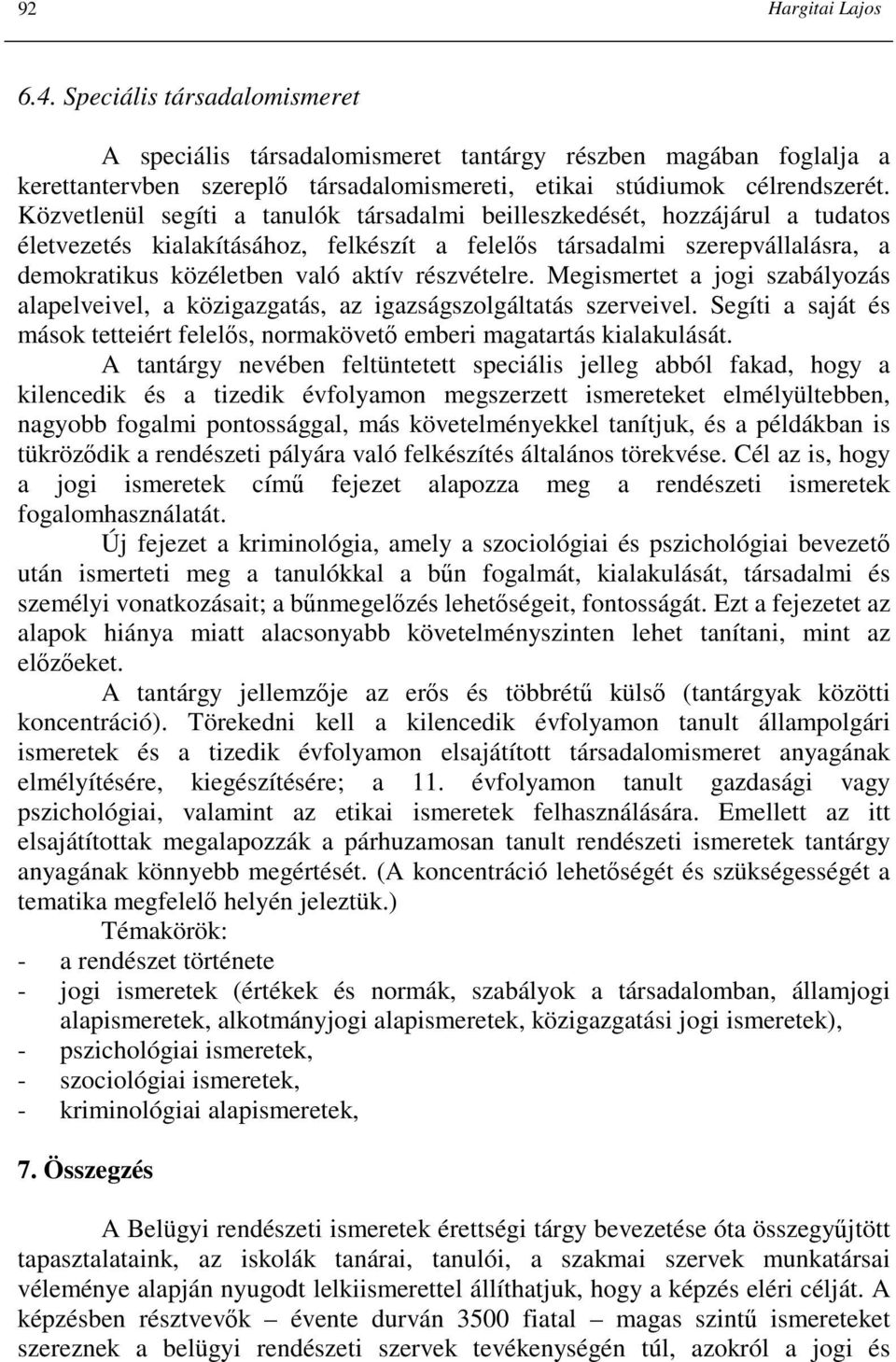 részvételre. Megismertet a jogi szabályozás alapelveivel, a közigazgatás, az igazságszolgáltatás szerveivel. Segíti a saját és mások tetteiért felelıs, normakövetı emberi magatartás kialakulását.