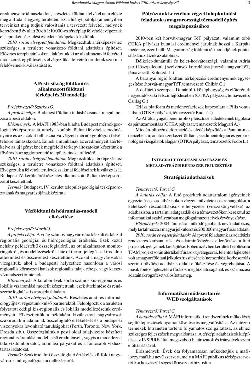 térképeket készítünk. 2010. során elvégzett feladatok: Megkezdtük a térképezéshez szükséges, a területre vonatkozó földtani adatbázis építését.