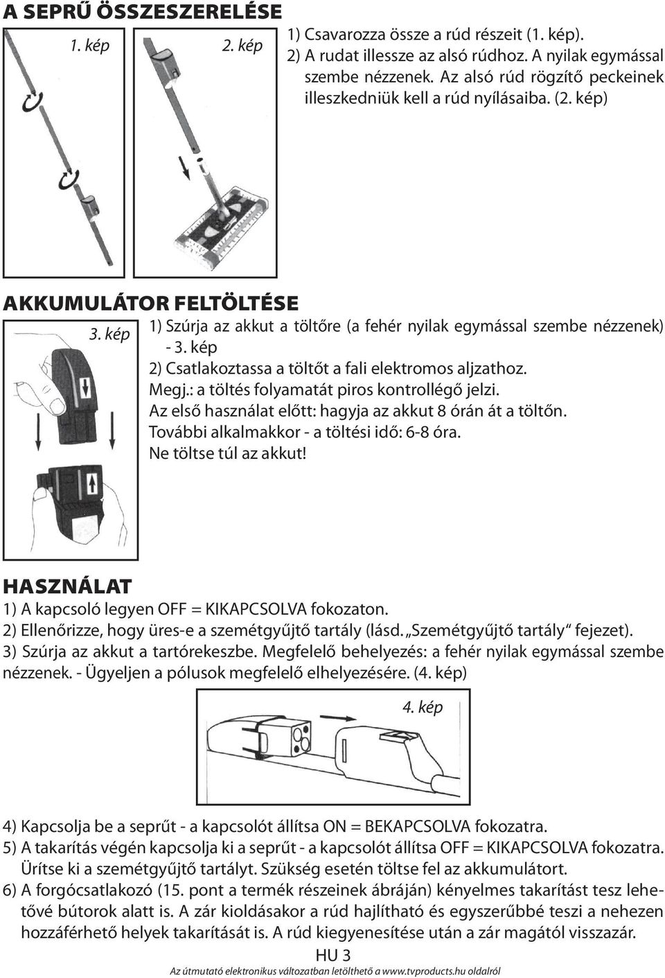 kép 2) Csatlakoztassa a töltőt a fali elektromos aljzathoz. Megj.: a töltés folyamatát piros kontrollégő jelzi. Az első használat előtt: hagyja az akkut 8 órán át a töltőn.