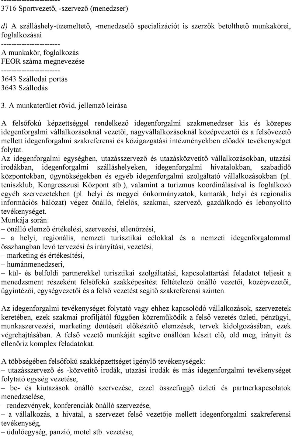 felsővezető mellett idegenforgalmi szakreferensi és közigazgatási intézményekben előadói tevékenységet folytat.