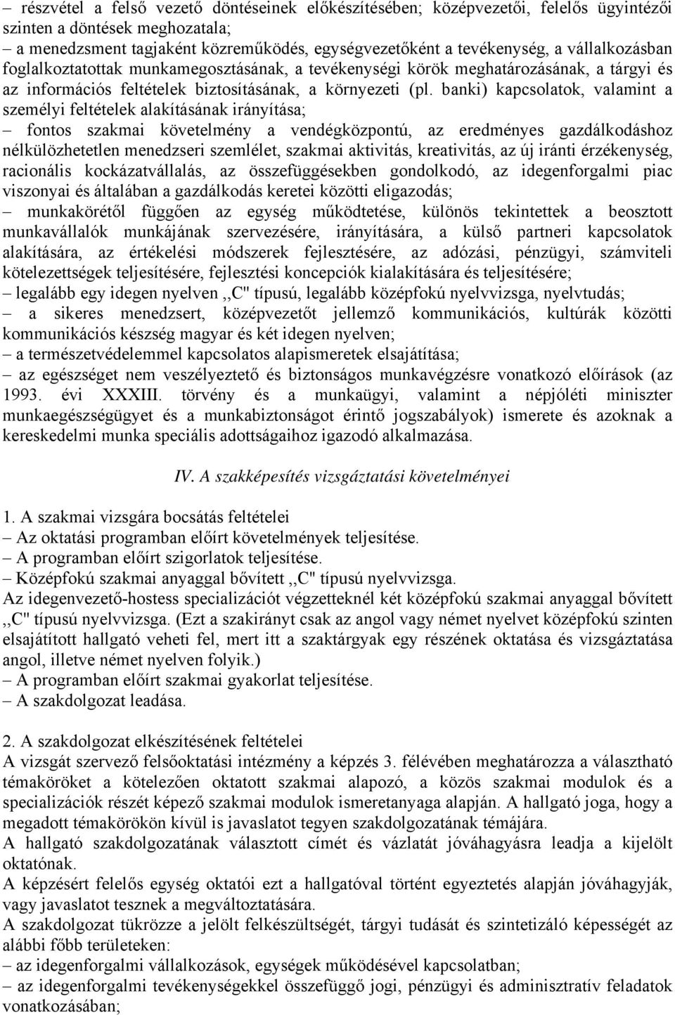 banki) kapcsolatok, valamint a személyi feltételek alakításának irányítása; fontos szakmai követelmény a vendégközpontú, az eredményes gazdálkodáshoz nélkülözhetetlen menedzseri szemlélet, szakmai