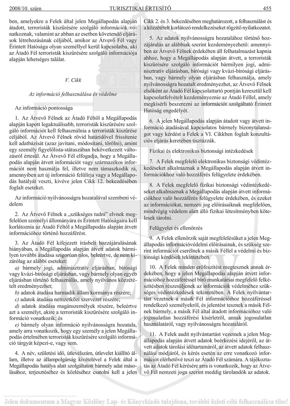 eljárások létrehozásának céljából, amikor az Átvevõ Fél vagy Érintett Hatósága olyan személlyel kerül kapcsolatba, aki az Átadó Fél terroristák kiszûrésére szolgáló információja alapján lehetséges