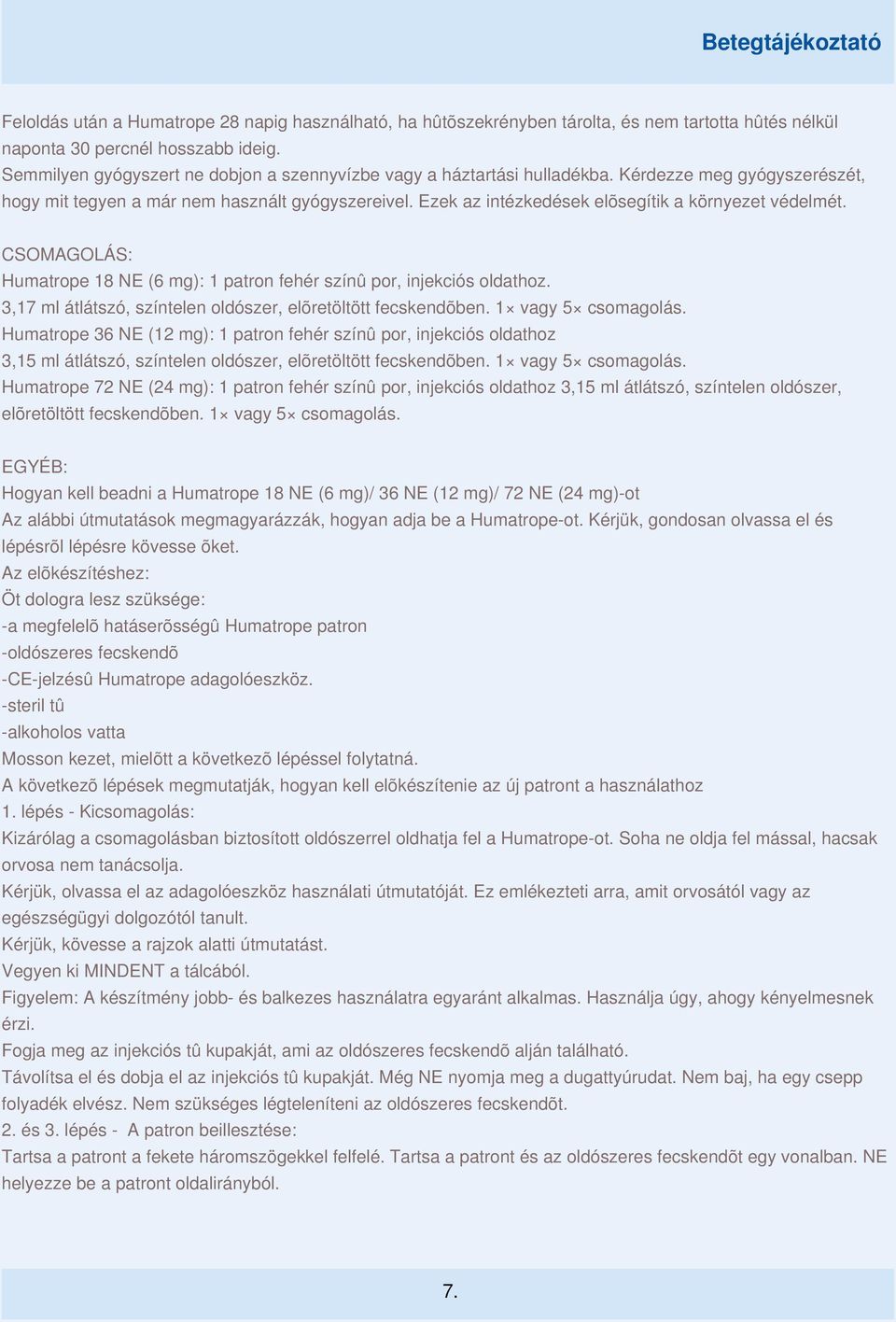 Ezek az intézkedések elõsegítik a környezet védelmét. CSOMAGOLÁS: Humatrope 18 NE (6 mg): 1 patron fehér színû por, injekciós oldathoz. 3,17 ml átlátszó, színtelen oldószer, elõretöltött fecskendõben.