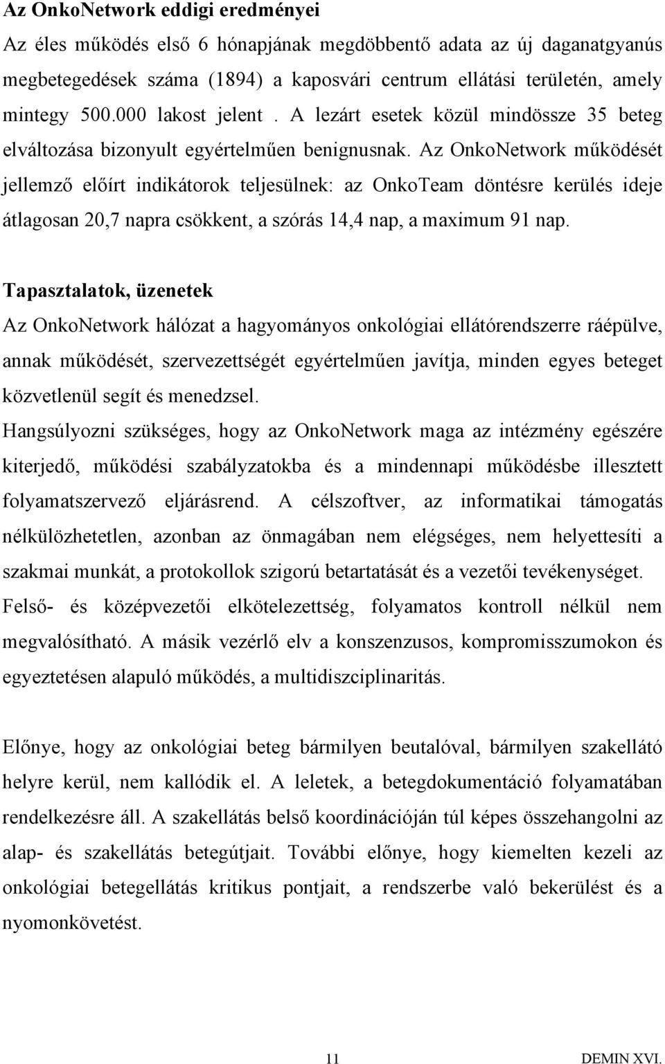 Az OnkoNetwork működését jellemző előírt indikátorok teljesülnek: az OnkoTeam döntésre kerülés ideje átlagosan 20,7 napra csökkent, a szórás 14,4 nap, a maximum 91 nap.