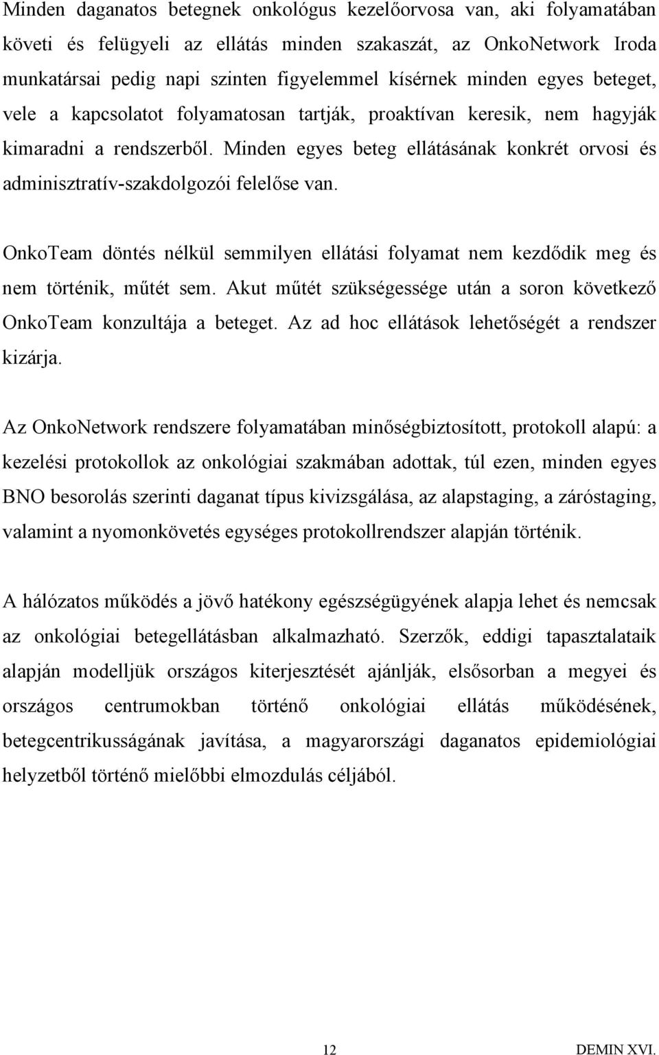 Minden egyes beteg ellátásának konkrét orvosi és adminisztratív-szakdolgozói felelőse van. OnkoTeam döntés nélkül semmilyen ellátási folyamat nem kezdődik meg és nem történik, műtét sem.